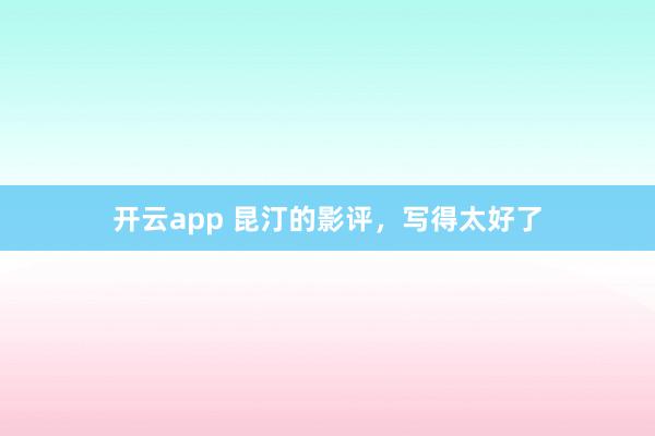 开云app 昆汀的影评，写得太好了